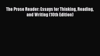 Download The Prose Reader: Essays for Thinking Reading and Writing (10th Edition) PDF Online