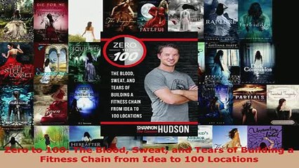 PDF  Zero to 100 The Blood Sweat and Tears of Building a Fitness Chain from Idea to 100  Read Online