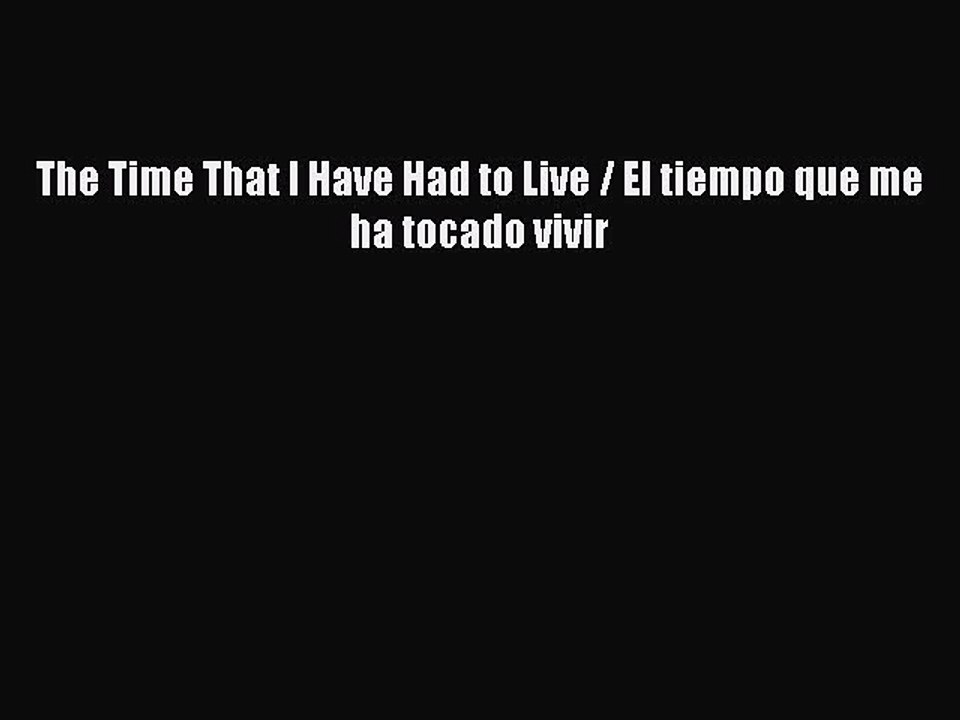 Download The Time That I Have Had to Live / El tiempo que me ha tocado vivir PDF Free