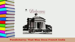 PDF  Pondicherry That Was Once French India Download Online