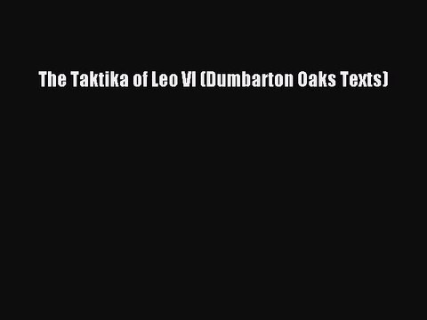 Download The Taktika of Leo VI (Dumbarton Oaks Texts) PDF Online