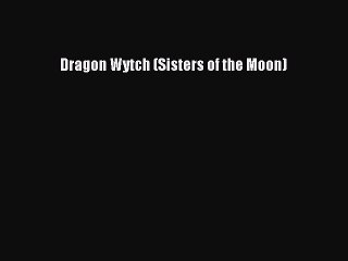 PDF Dragon Wytch (Sisters of the Moon)  Read Online