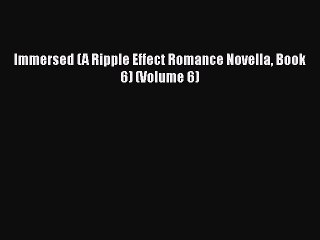 PDF Immersed (A Ripple Effect Romance Novella Book 6) (Volume 6) Free Books