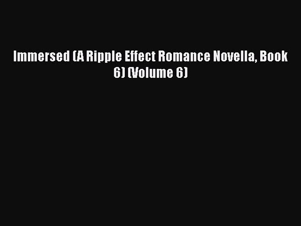PDF Immersed (A Ripple Effect Romance Novella Book 6) (Volume 6) Free Books