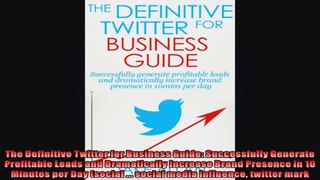 The Definitive Twitter for Business Guide Successfully Generate Profitable Leads and