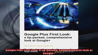 Google Plus First Look a tippacked comprehensive look at Google