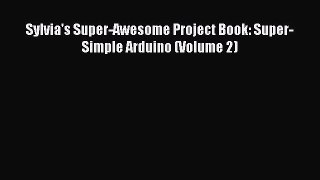 Download Sylvia's Super-Awesome Project Book: Super-Simple Arduino (Volume 2) Ebook Online