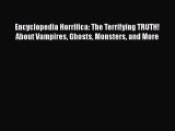 Read Encyclopedia Horrifica: The Terrifying TRUTH! About Vampires Ghosts Monsters and More