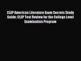 Read CLEP American Literature Exam Secrets Study Guide: CLEP Test Review for the College Level