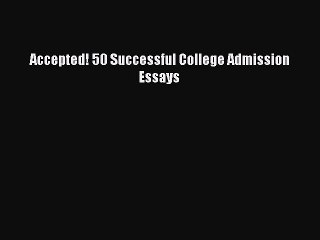 Read Accepted! 50 Successful College Admission Essays Ebook Free