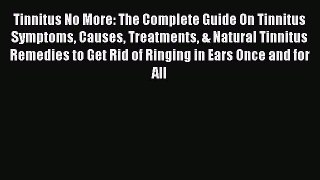 Read Tinnitus No More: The Complete Guide On Tinnitus Symptoms Causes Treatments & Natural