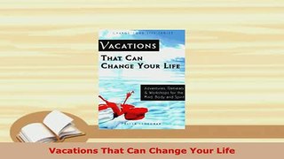 PDF  Vacations That Can Change Your Life PDF Full Ebook