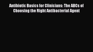 Read Antibiotic Basics for Clinicians: The ABCs of Choosing the Right Antibacterial Agent Ebook