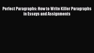 Download Perfect Paragraphs: How to Write Killer Paragraphs in Essays and Assignments PDF Online