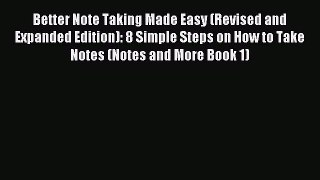 Read Better Note Taking Made Easy (Revised and Expanded Edition): 8 Simple Steps on How to