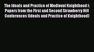Read The Ideals and Practice of Medieval Knighthood I: Papers from the First and Second Strawberry