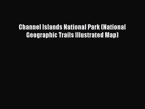 PDF Channel Islands National Park (National Geographic Trails Illustrated Map) EBook