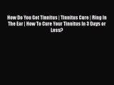 Download How Do You Get Tinnitus | Tinnitus Cure | Ring In The Ear | How To Cure Your Tinnitus