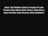 Read Ebola: The Ultimate Guide to Prepare For and Prevent Ebola (Ebola Book Ebola k Ebola Africa