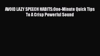 Read AVOID LAZY SPEECH HABITS:One-Minute Quick Tips To A Crisp Powerful Sound Ebook Online