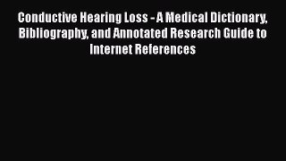 Read Conductive Hearing Loss - A Medical Dictionary Bibliography and Annotated Research Guide