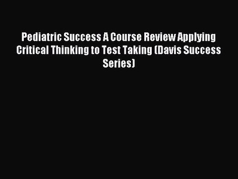 Read Pediatric Success A Course Review Applying Critical Thinking to Test Taking (Davis Success