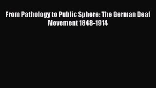 Read From Pathology to Public Sphere: The German Deaf Movement 1848-1914 Ebook Online