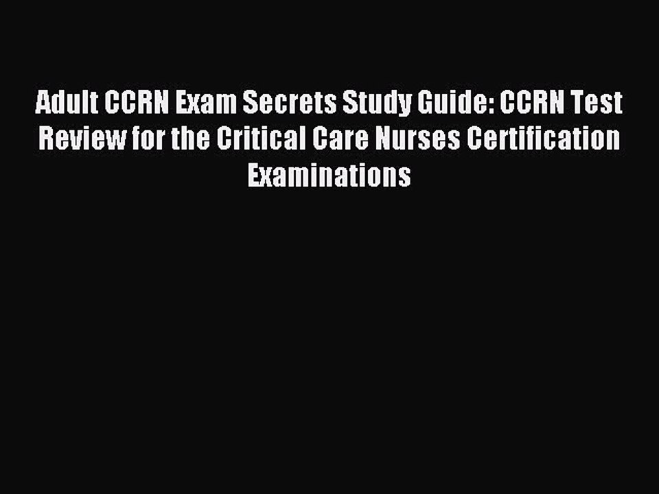 Download Adult CCRN Exam Secrets Study Guide: CCRN Test Review for the Critical Care Nurses