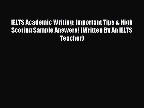 Read IELTS Academic Writing: Important Tips & High Scoring Sample Answers! (Written By An IELTS