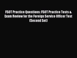 Read FSOT Practice Questions: FSOT Practice Tests & Exam Review for the Foreign Service Officer
