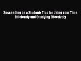 Download Succeeding as a Student: Tips for Using Your Time Efficiently and Studying Effectively