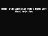 Read Math 2 For 800 Eyes Only: 25 Tricks to Ace the SAT® Math 2 Subject Test PDF Online