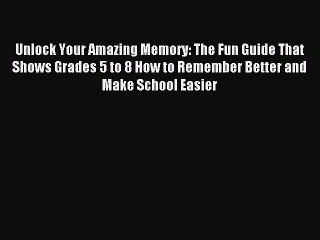 Read Unlock Your Amazing Memory: The Fun Guide That Shows Grades 5 to 8 How to Remember Better