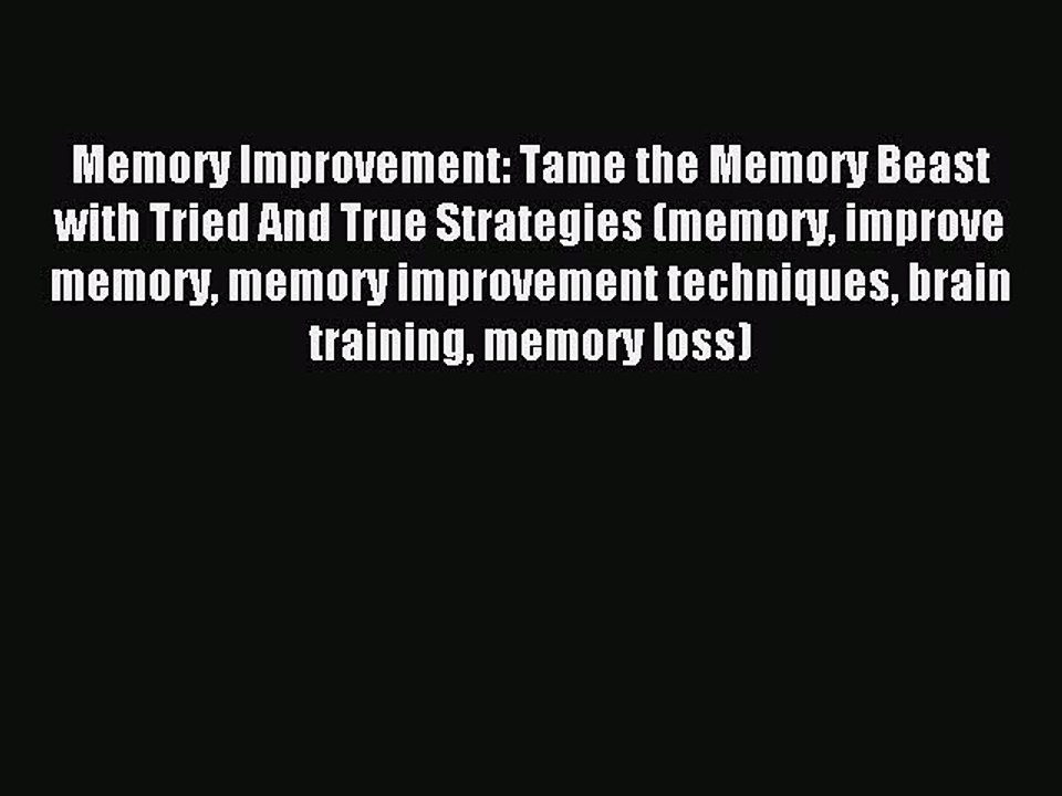 Read Memory Improvement: Tame the Memory Beast with Tried And True Strategies (memory improve
