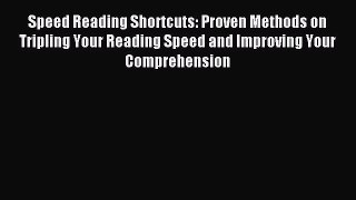 Download Speed Reading Shortcuts: Proven Methods on Tripling Your Reading Speed and Improving
