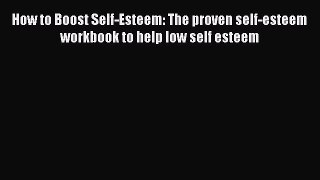 Read How to Boost Self-Esteem: The proven self-esteem workbook to help low self esteem Ebook