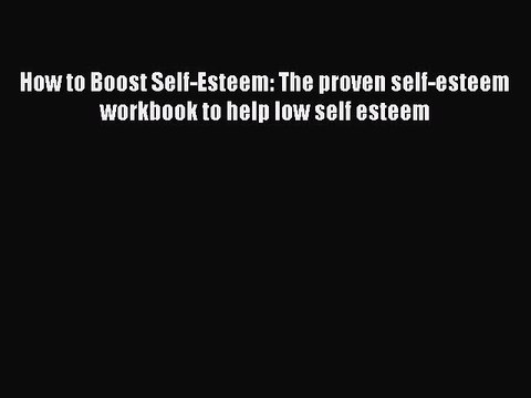 Read How to Boost Self-Esteem: The proven self-esteem workbook to help low self esteem Ebook