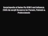 Read Encyclopedia of Swine Flu (H1N1) and Influenza 2009: An encyK Resource for Parents Patients