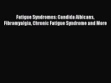 Download Fatigue Syndromes: Candida Albicans Fibromyalgia Chronic Fatigue Syndrome and More