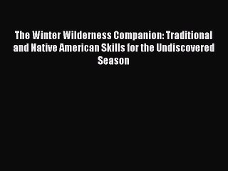 Download The Winter Wilderness Companion: Traditional and Native American Skills for the Undiscovered