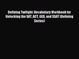 Read Defining Twilight: Vocabulary Workbook for Unlocking the SAT ACT GED and SSAT (Defining