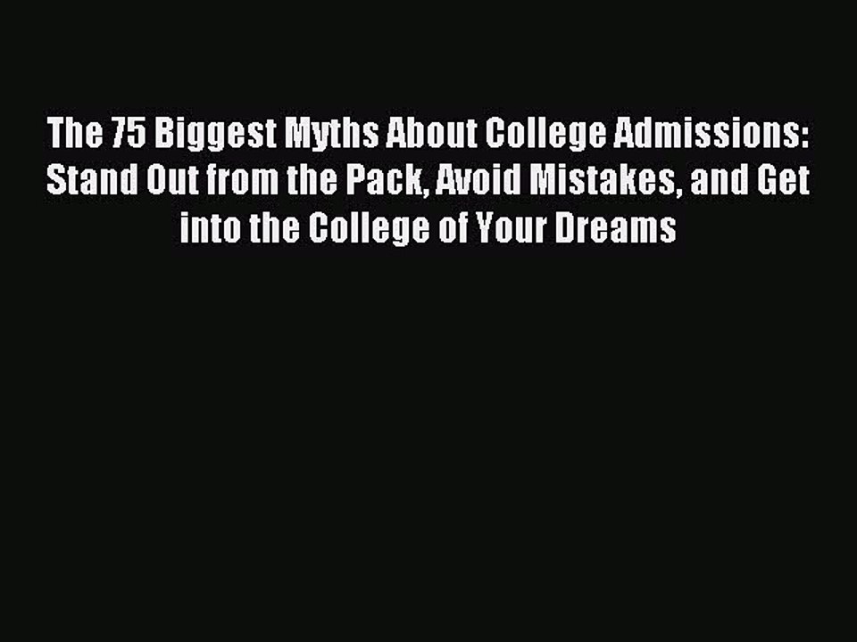 Read The 75 Biggest Myths About College Admissions: Stand Out from the Pack Avoid Mistakes