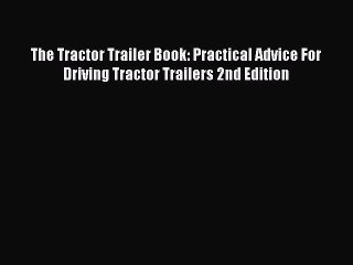 Download The Tractor Trailer Book: Practical Advice For Driving Tractor Trailers 2nd Edition