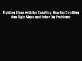 Read Fighting Sinus with Ear Candling: How Ear Candling Can Fight Sinus and Other Ear Problems