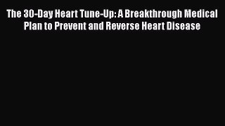 Read The 30-Day Heart Tune-Up: A Breakthrough Medical Plan to Prevent and Reverse Heart Disease