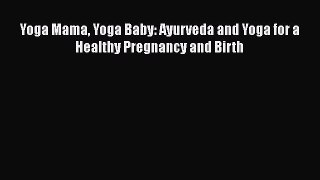Download Yoga Mama Yoga Baby: Ayurveda and Yoga for a Healthy Pregnancy and Birth  EBook