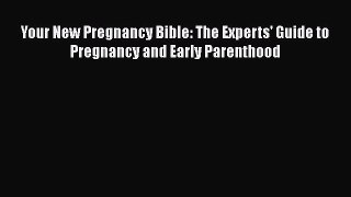 Download Your New Pregnancy Bible: The Experts' Guide to Pregnancy and Early Parenthood Free