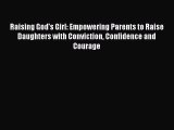 Download Raising God's Girl: Empowering Parents to Raise Daughters with Conviction Confidence