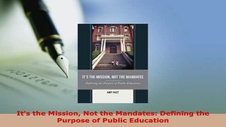 Download  Its the Mission Not the Mandates Defining the Purpose of Public Education Read Full Ebook