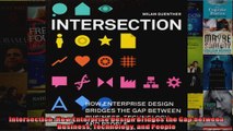 Intersection How Enterprise Design Bridges the Gap between Business Technology and People